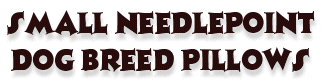 Small Needlepoint Dog Breed Pillows
